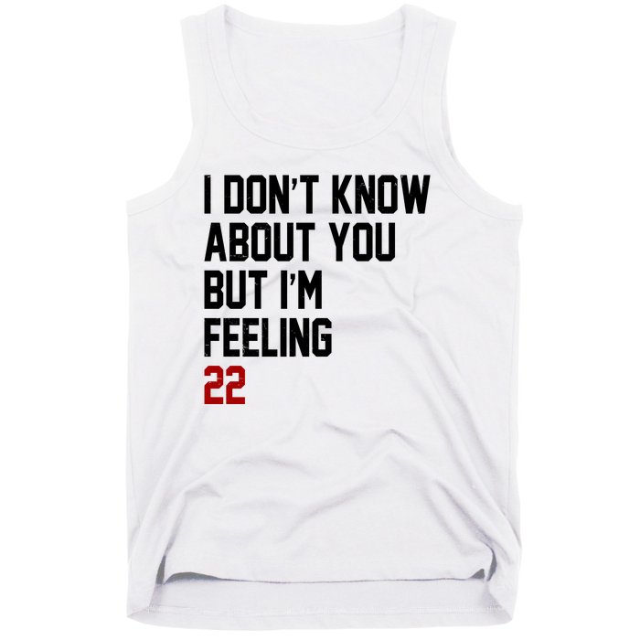 I Dont Know About You But Im Feeling 22 Birthday Tank Top