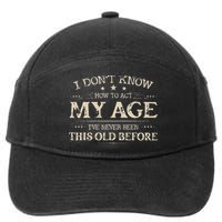 I Dont Know How To Act My Age Ive Never Been This Old Before 7-Panel Snapback Hat