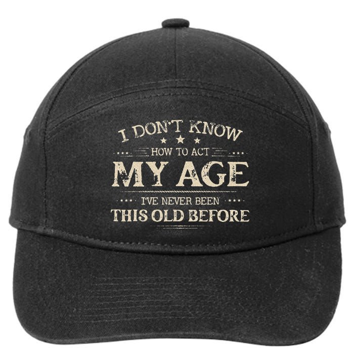 I Dont Know How To Act My Age Ive Never Been This Old Before 7-Panel Snapback Hat