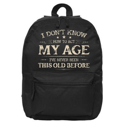 I Dont Know How To Act My Age Ive Never Been This Old Before 16 in Basic Backpack