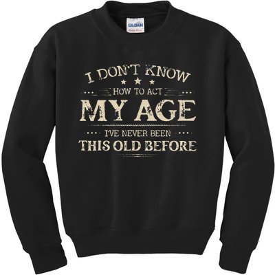 I Dont Know How To Act My Age Ive Never Been This Old Before Kids Sweatshirt