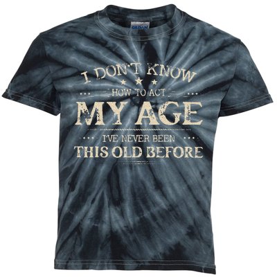 I Dont Know How To Act My Age Ive Never Been This Old Before Kids Tie-Dye T-Shirt