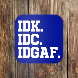 I Dont Know I Dont Care I Dont Give A Fuck Idk Idc Idgaf Gift Coaster