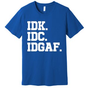 I Dont Know I Dont Care I Dont Give A Fuck Idk Idc Idgaf Gift Premium T-Shirt