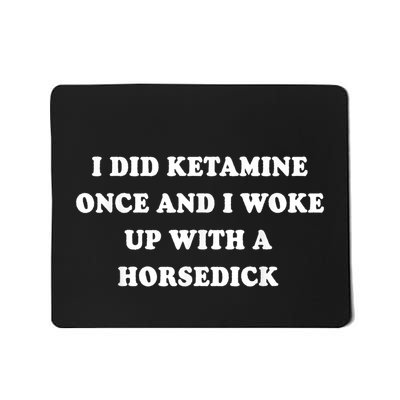 I Did Ketamine Once And I Woke Up With A Horsedick Mousepad