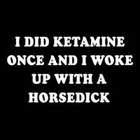 I Did Ketamine Once And I Woke Up With A Horsedick Poster