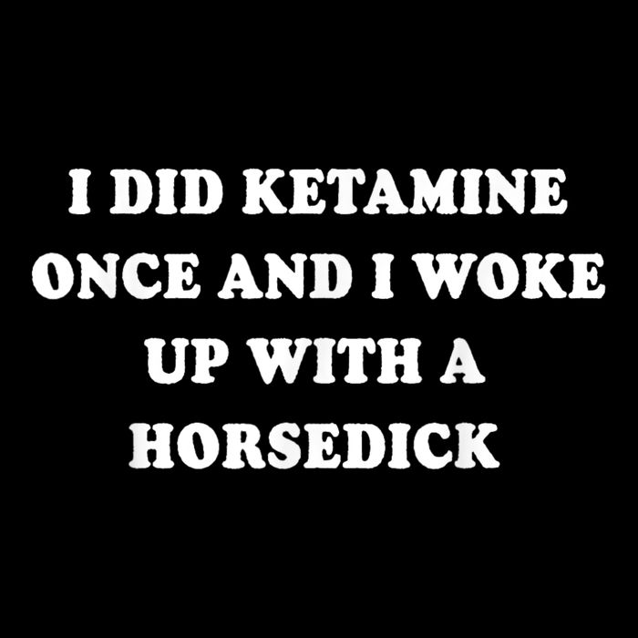 I Did Ketamine Once And I Woke Up With A Horsedick Poster