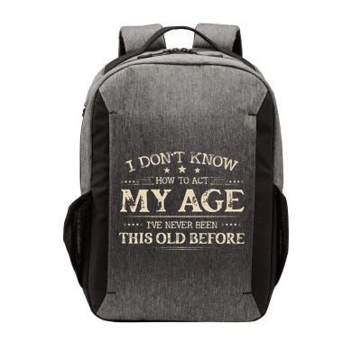 I Dont Know How To Act My Age Ive Never Been This Old Before Vector Backpack