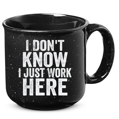 I Dont Know I Just Work Here Funny Working Quotes Sarcastic 15oz Campfire Ceramic Mug