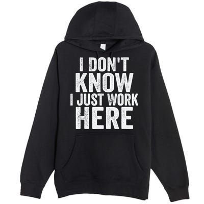 I Dont Know I Just Work Here Funny Working Quotes Sarcastic Premium Pullover Hoodie