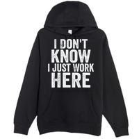 I Dont Know I Just Work Here Funny Working Quotes Sarcastic Premium Pullover Hoodie