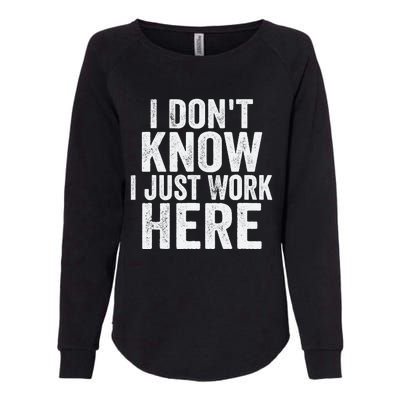 I Dont Know I Just Work Here Funny Working Quotes Sarcastic Womens California Wash Sweatshirt