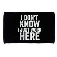I Dont Know I Just Work Here Funny Working Quotes Sarcastic Microfiber Hand Towel