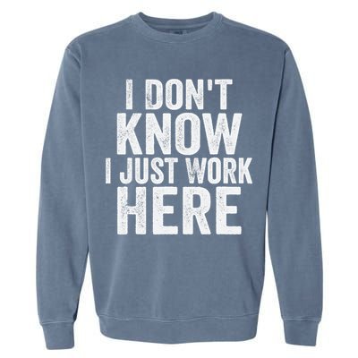 I Dont Know I Just Work Here Funny Working Quotes Sarcastic Garment-Dyed Sweatshirt