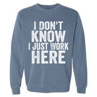 I Dont Know I Just Work Here Funny Working Quotes Sarcastic Garment-Dyed Sweatshirt