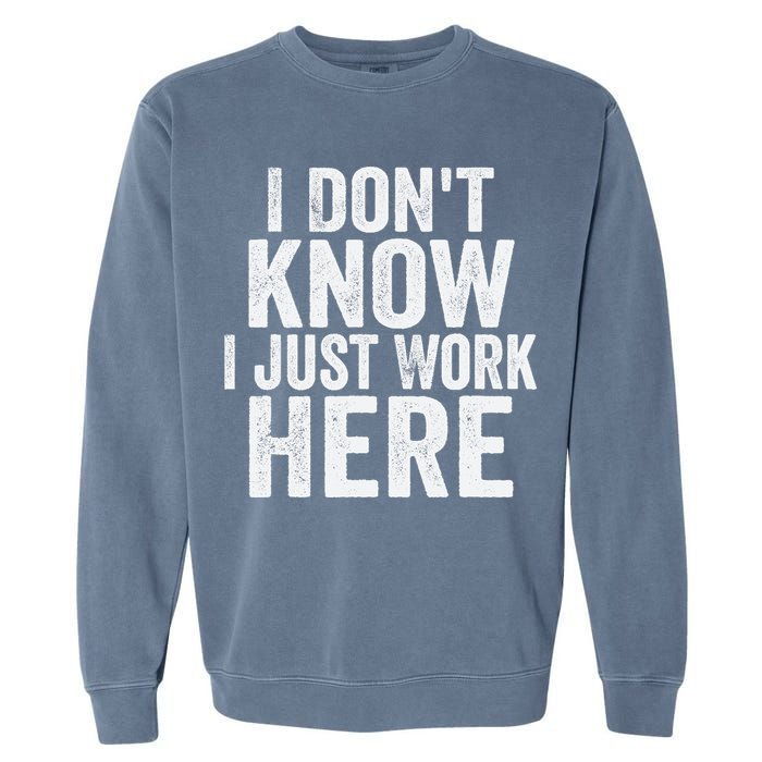 I Dont Know I Just Work Here Funny Working Quotes Sarcastic Garment-Dyed Sweatshirt