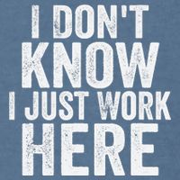 I Dont Know I Just Work Here Funny Working Quotes Sarcastic Garment-Dyed Sweatshirt
