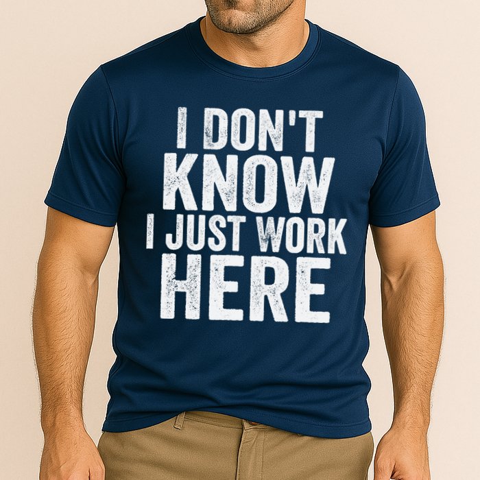 I Dont Know I Just Work Here Funny Working Quotes Sarcastic Performance Shirt