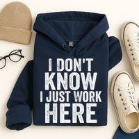 I Dont Know I Just Work Here Funny Working Quotes Sarcastic Hoodie