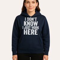 I Dont Know I Just Work Here Funny Working Quotes Sarcastic Hoodie