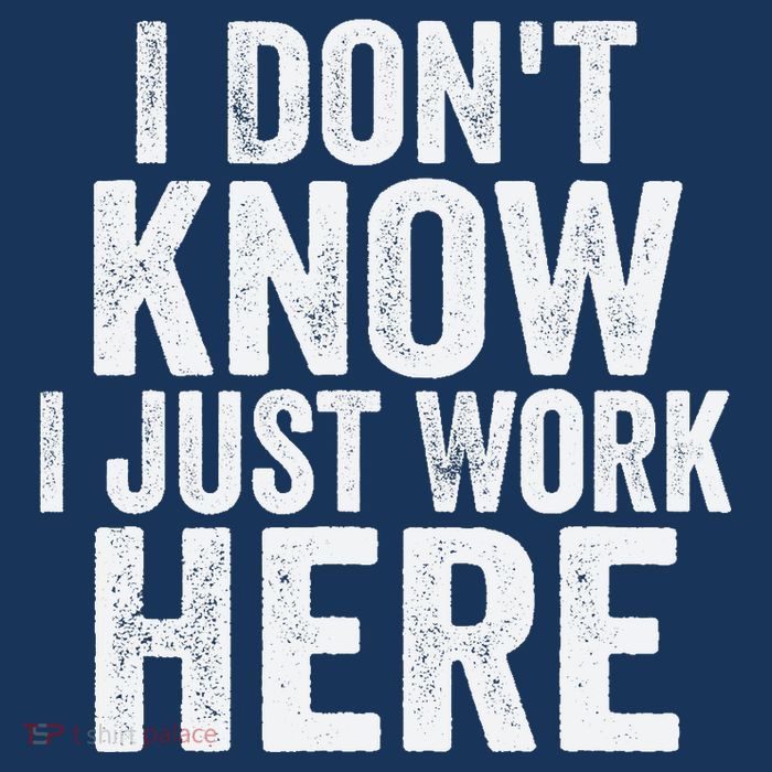 I Dont Know I Just Work Here Funny Working Quotes Sarcastic Tall T-Shirt