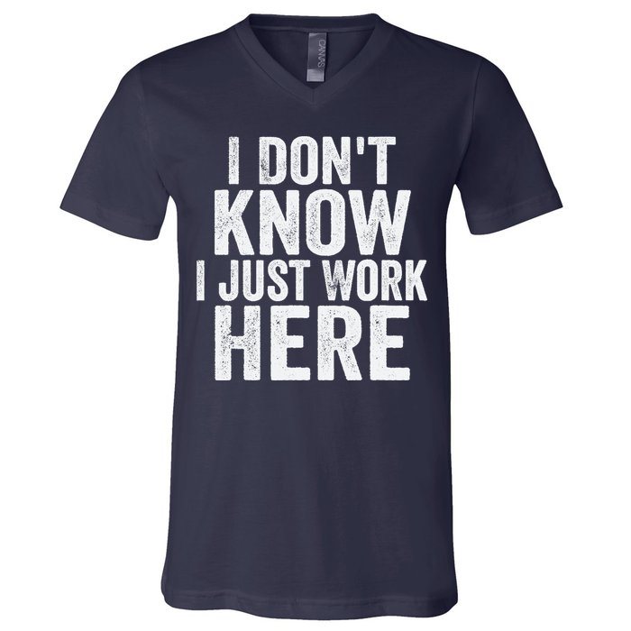 I Dont Know I Just Work Here Funny Working Quotes Sarcastic V-Neck T-Shirt