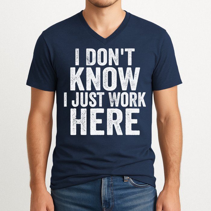 I Dont Know I Just Work Here Funny Working Quotes Sarcastic V-Neck T-Shirt