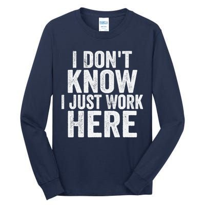I Dont Know I Just Work Here Funny Working Quotes Sarcastic Tall Long Sleeve T-Shirt