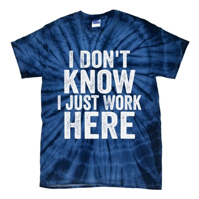 I Dont Know I Just Work Here Funny Working Quotes Sarcastic Tie-Dye T-Shirt