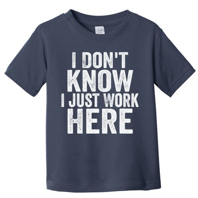 I Dont Know I Just Work Here Funny Working Quotes Sarcastic Toddler T-Shirt