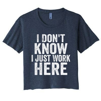 I Dont Know I Just Work Here Funny Working Quotes Sarcastic Women's Crop Top Tee