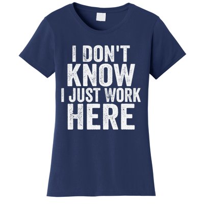 I Dont Know I Just Work Here Funny Working Quotes Sarcastic Women's T-Shirt