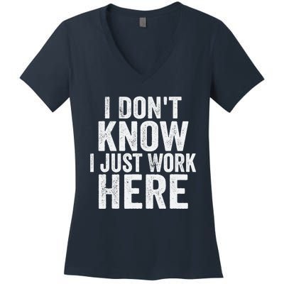 I Dont Know I Just Work Here Funny Working Quotes Sarcastic Women's V-Neck T-Shirt