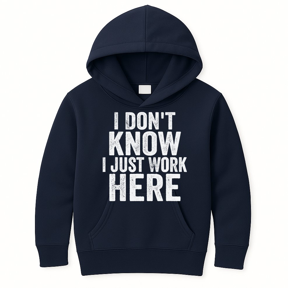 I Dont Know I Just Work Here Funny Working Quotes Sarcastic Kids Hoodie