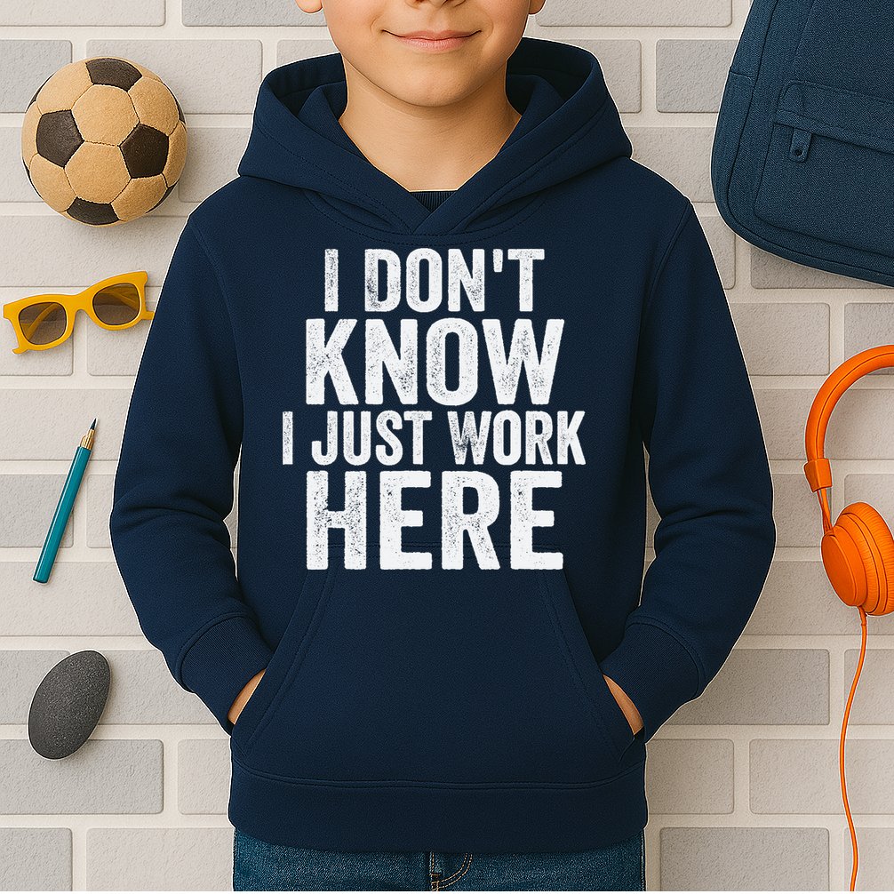 I Dont Know I Just Work Here Funny Working Quotes Sarcastic Kids Hoodie