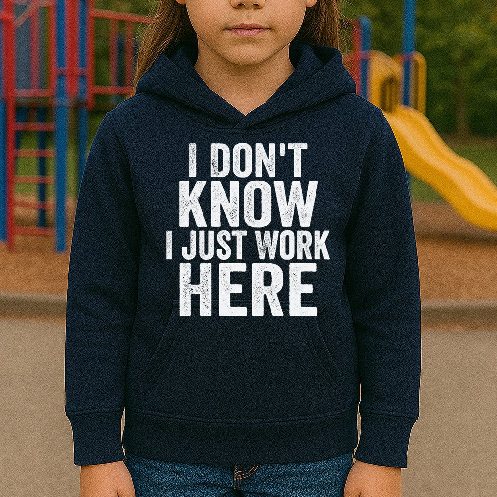 I Dont Know I Just Work Here Funny Working Quotes Sarcastic Kids Hoodie