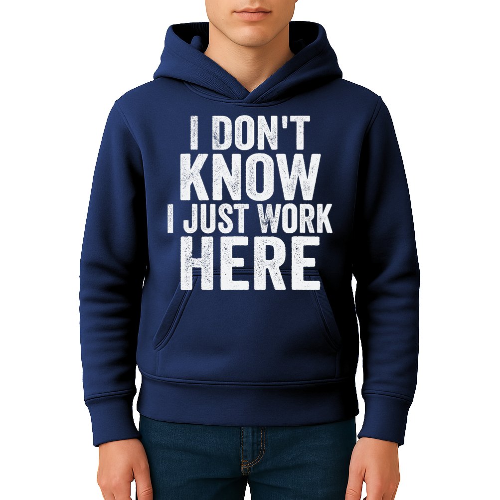I Dont Know I Just Work Here Funny Working Quotes Sarcastic Kids Hoodie