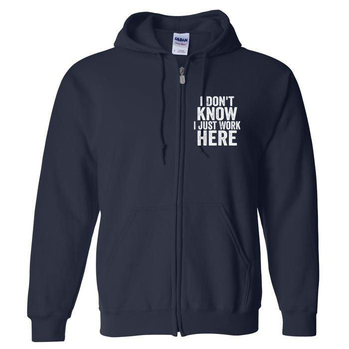 I Dont Know I Just Work Here Funny Working Quotes Sarcastic Full Zip Hoodie