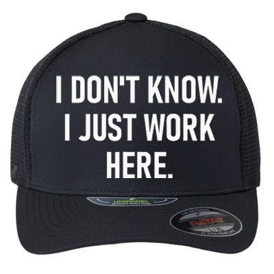 I DonT Know I Just Work Here Funny Jokes Sarcastic Flexfit Unipanel Trucker Cap