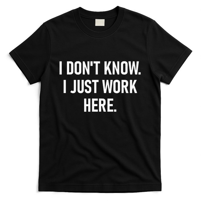 I DonT Know I Just Work Here Funny Jokes Sarcastic T-Shirt