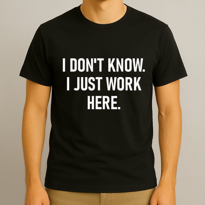 I DonT Know I Just Work Here Funny Jokes Sarcastic T-Shirt