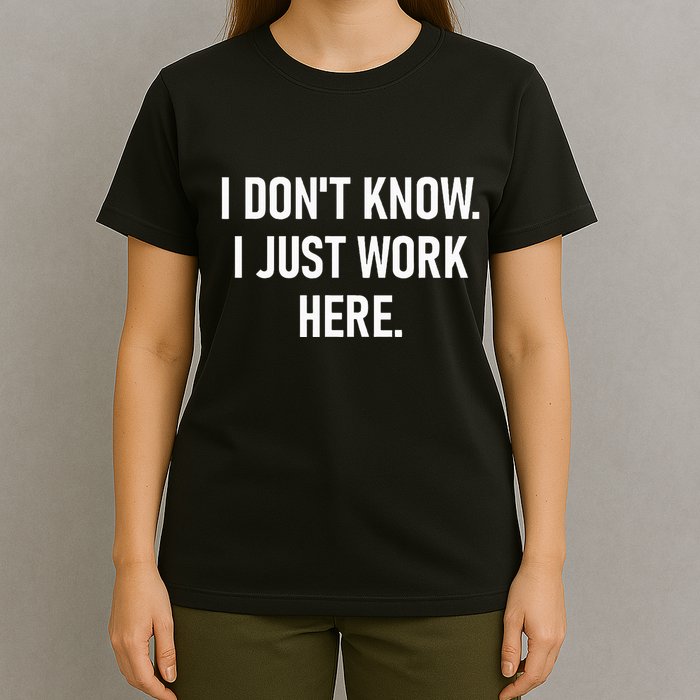 I DonT Know I Just Work Here Funny Jokes Sarcastic T-Shirt
