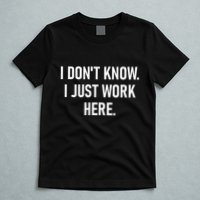 I DonT Know I Just Work Here Funny Jokes Sarcastic T-Shirt