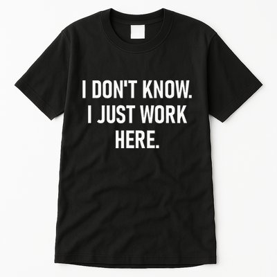 I DonT Know I Just Work Here Funny Jokes Sarcastic Tall T-Shirt