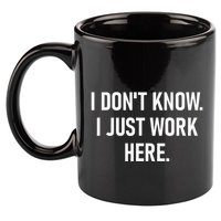 I DonT Know I Just Work Here Funny Jokes Sarcastic 11oz C Handle Ceramic Mug