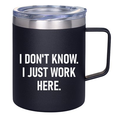 I DonT Know I Just Work Here Funny Jokes Sarcastic 12oz Stainless Steel Coffee Mug
