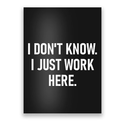 I DonT Know I Just Work Here Funny Jokes Sarcastic Poster