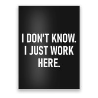 I DonT Know I Just Work Here Funny Jokes Sarcastic Poster