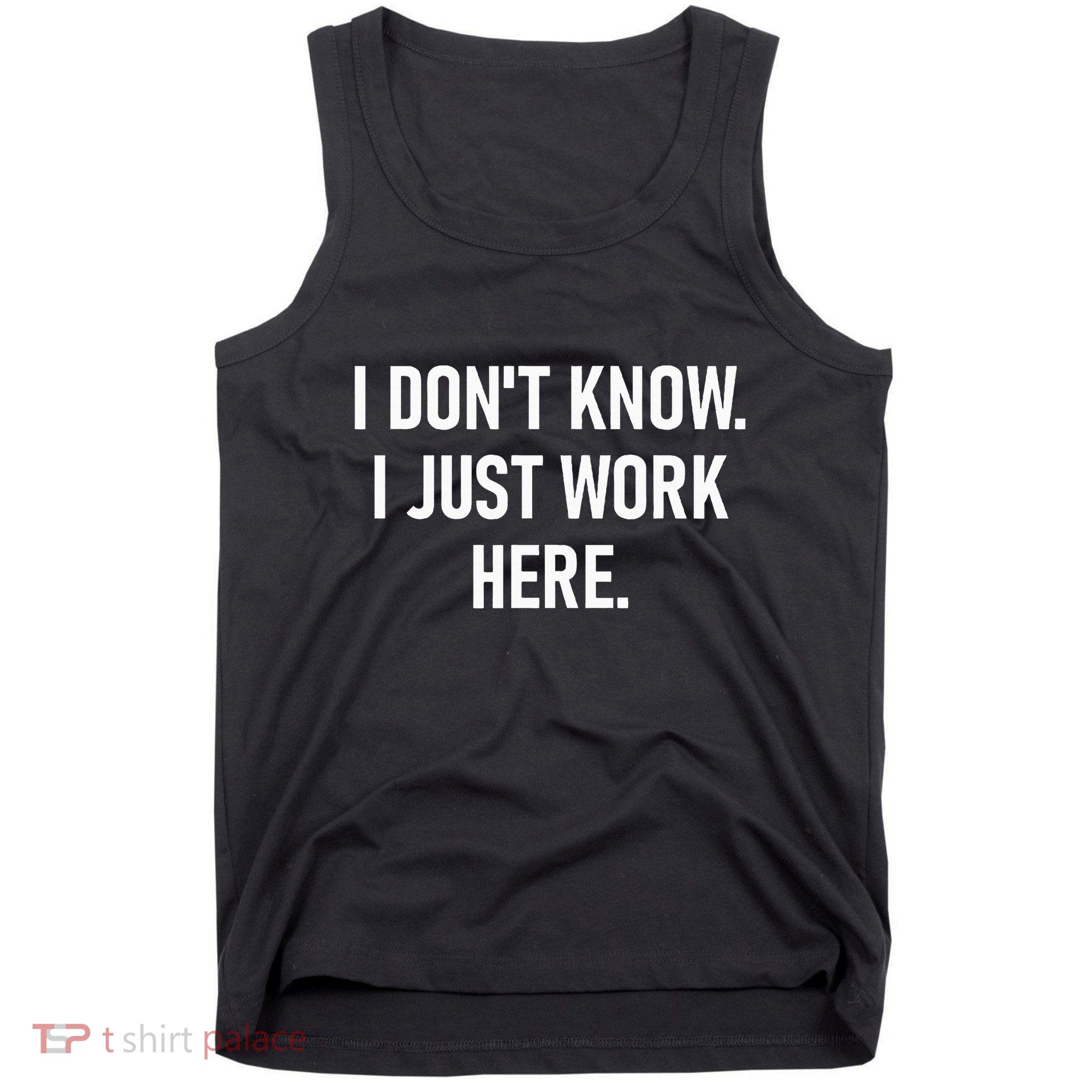 I DonT Know I Just Work Here Funny Jokes Sarcastic Tank Top