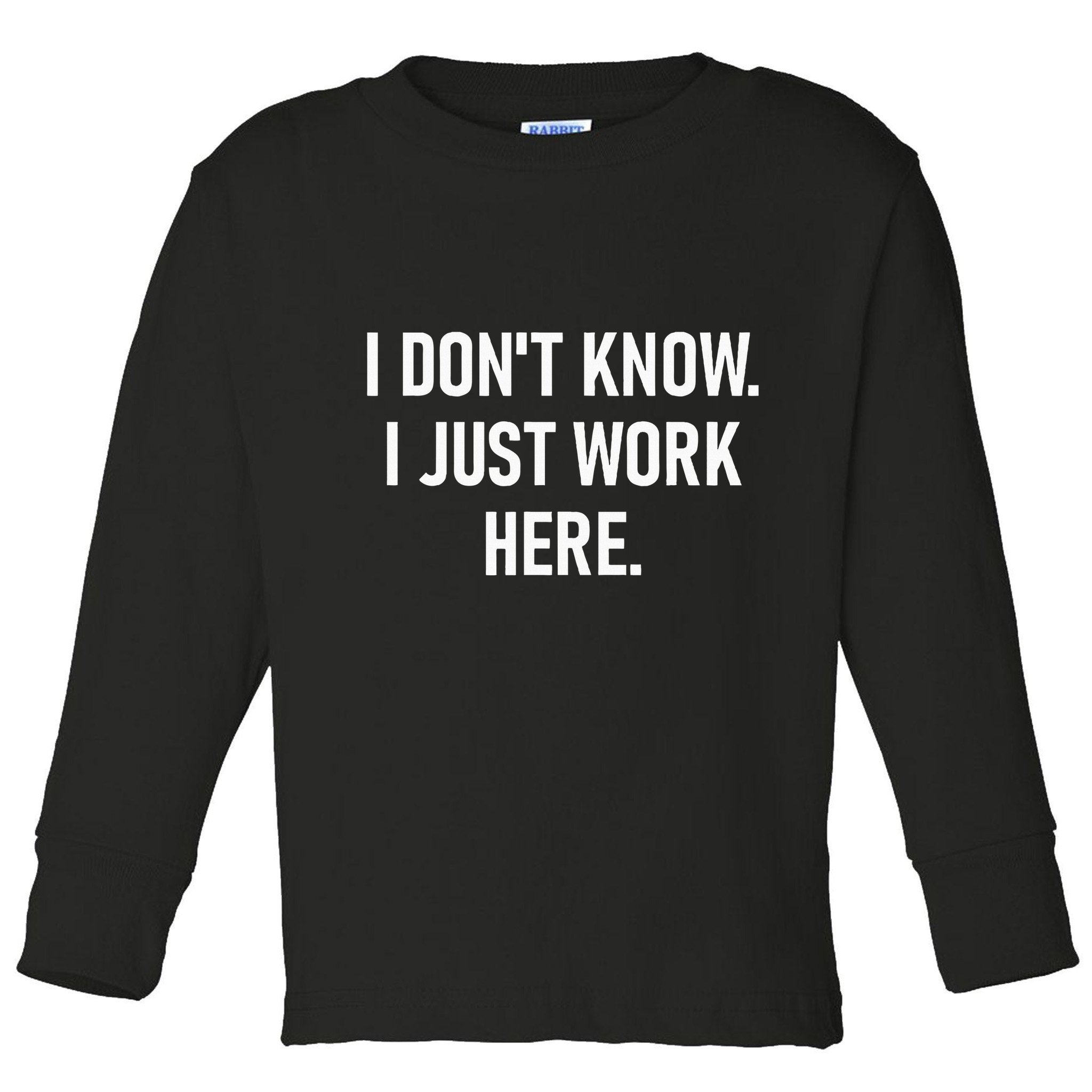 I DonT Know I Just Work Here Funny Jokes Sarcastic Toddler Long Sleeve Shirt